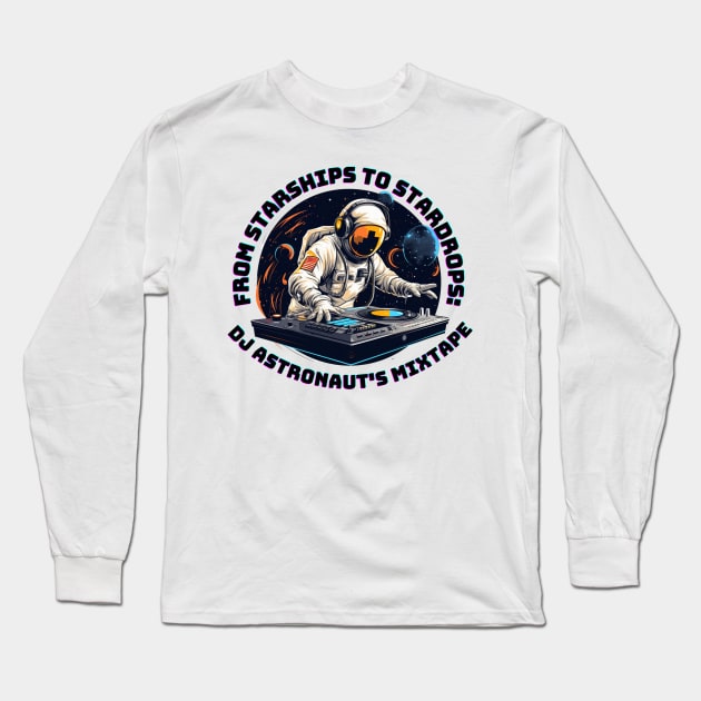 From Starships to Stardrops: DJ Astronaut's Mixtape Dj Astronaut Long Sleeve T-Shirt by OscarVanHendrix